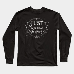 Just give me a chance Long Sleeve T-Shirt